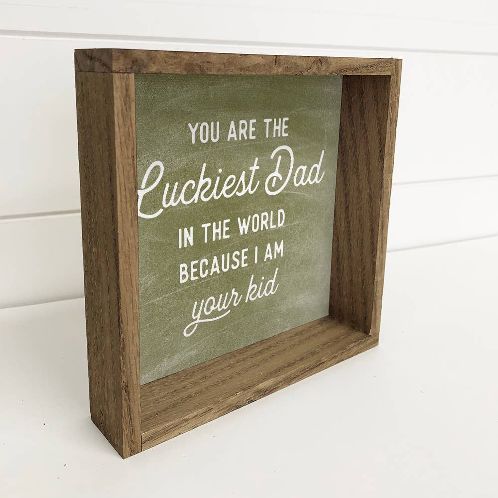 "You Are The Luckiest Dad in the World, Because I Am Your Kid" Sign Side